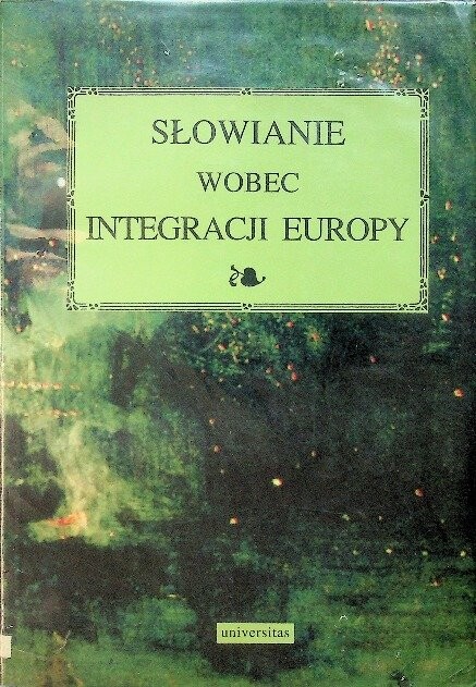 Słowianie wobec integracji Europy :prace poświęcone XII Międzynarodowemu Kongresowi Slawistów w Krakowie