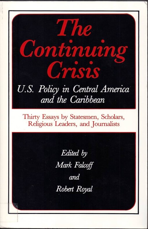 The Continuing Crisis :U.S. Policy in Central American and the Caribbean : thirty essays by statesmen, scholars, religious leaders, and journalists