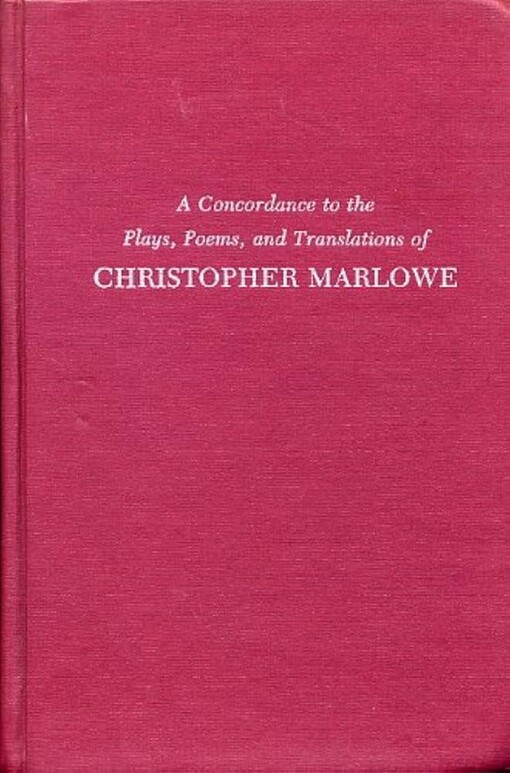A concordance to the plays, poems, and tralations of Christopher Marlowe /