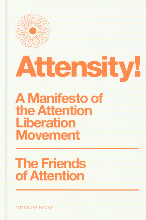 Attensity! : manifesto of the Attention Liberation Movement : the friends of attention