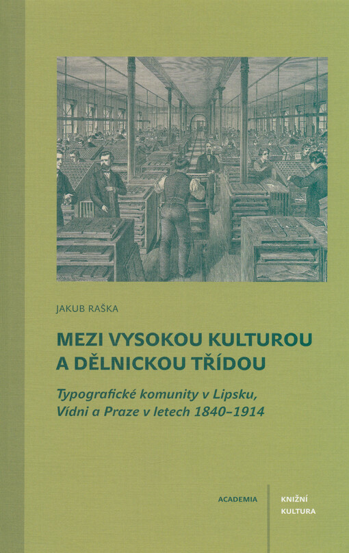 Mezi vysokou kulturou a dělnickou třídou : typografické komunity v Lipsku, Vídni a Praze v letech 1840-1914