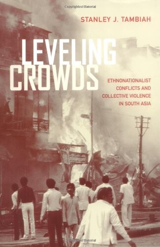 Leveling Crowds : Ethnonationalist Conflicts and Collective Violence in South Asia