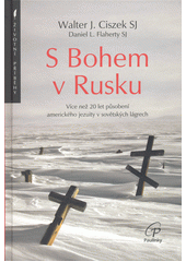 S Bohem v Rusku : více než 20 let působení amerického jezuity v sovětských lágrech  (odkaz v elektronickém katalogu)