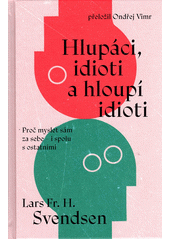 Hlupáci, idioti a hloupí idioti : proč myslet sám za sebe - i spolu s ostatními  (odkaz v elektronickém katalogu)