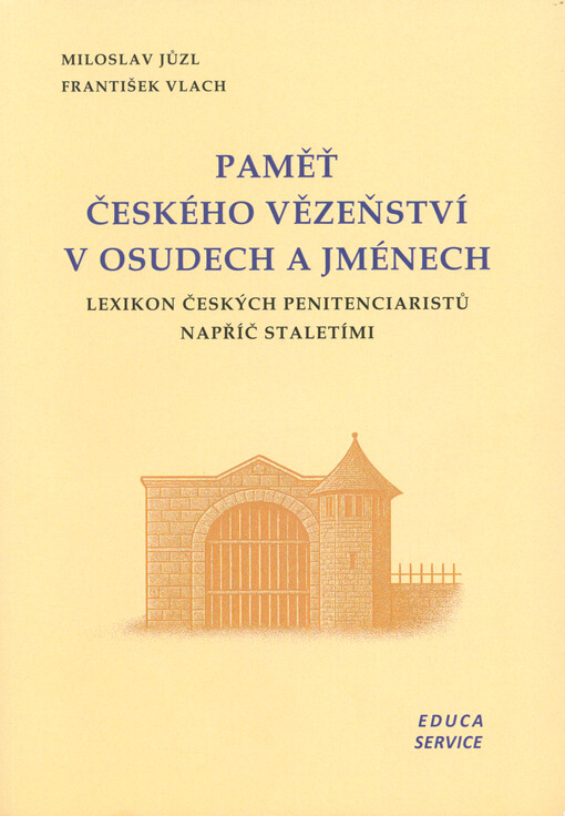 Paměť českého vězeňství v osudech a jménech : lexikon českých penitenciaristů napříč staletími