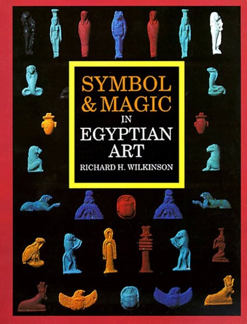 Symbol & magic in Egyptian art :with 160 illustrations, 10 in colour