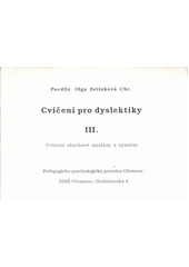 Cvičení pro dyslektiky. III., Cvičení sluchové analýzy a syntézy  (odkaz v elektronickém katalogu)