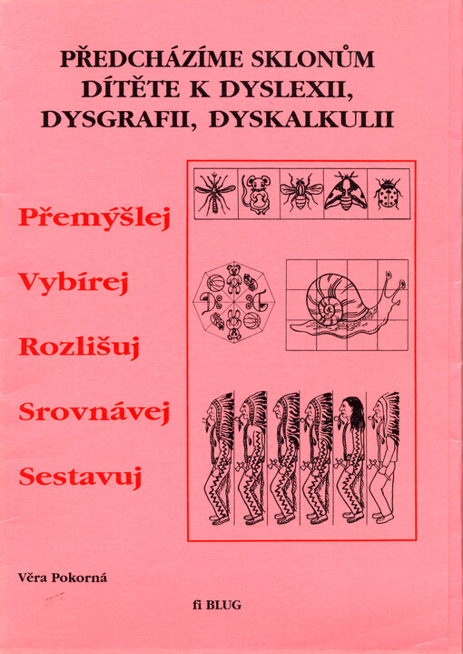 Přemýšlej, vybírej, rozlišuj, srovnávej, sestavuj : předcházíme sklonům dítěte k dyslexii, dysgrafii, dyskalkulii