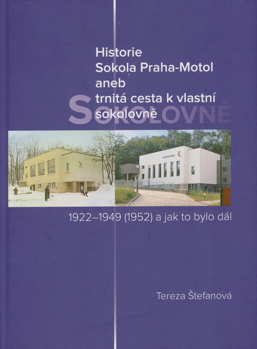 Historie Sokola Praha-Motol, aneb, Trnitá cesta k vlastní sokolovně : 1922-1949 (1952) a jak to bylo dál