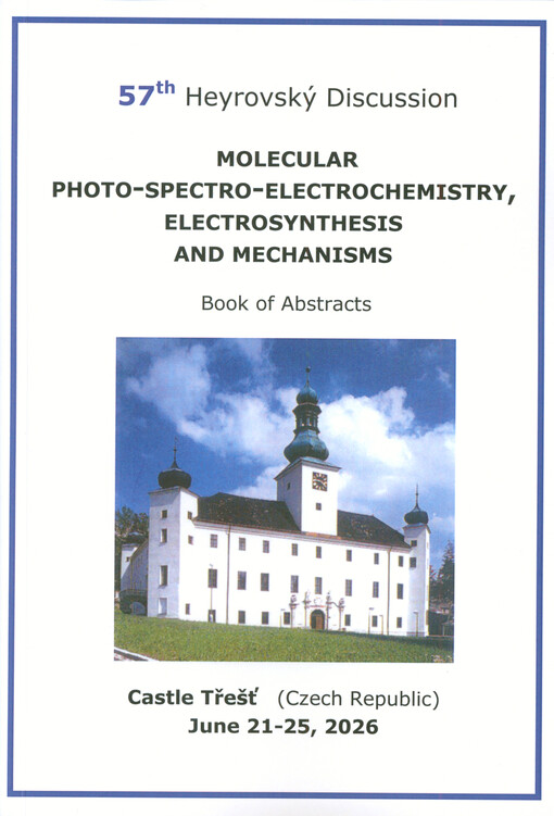 Molecular Photo-spectro-electrochemistry, Electrosynthesis and Mechanisms : 57th Heyrovský Discussion : book of abstracts : Castle Třešť (Czech Republic), June 21-25, 2026