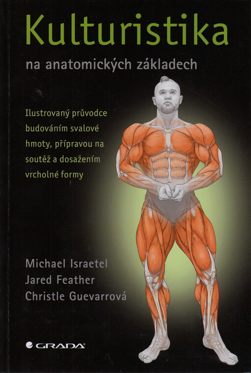 Kulturistika na anatomických základech : ilustrovaný průvodce budováním svalové hmoty, přípravou na soutěž a dosažením dokonalé postavy