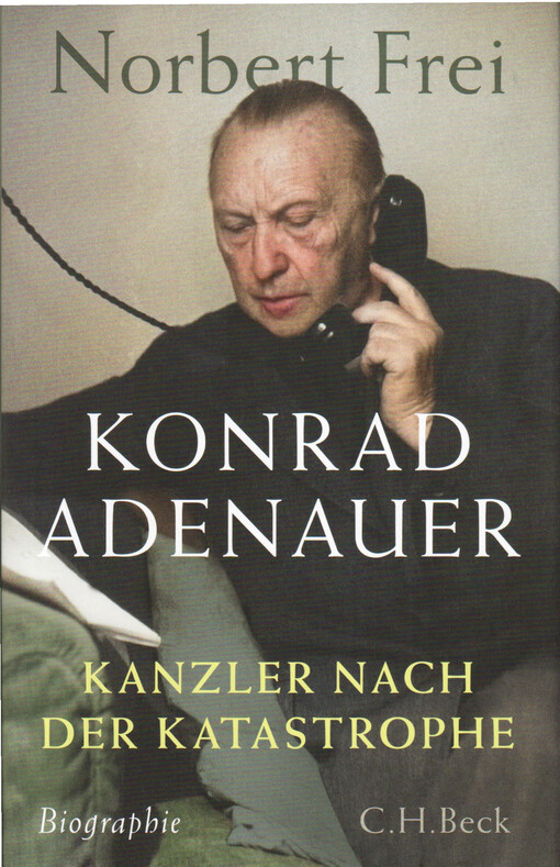 Konrad Adenauer : Kanzler nach der Katastrophe : Biographie