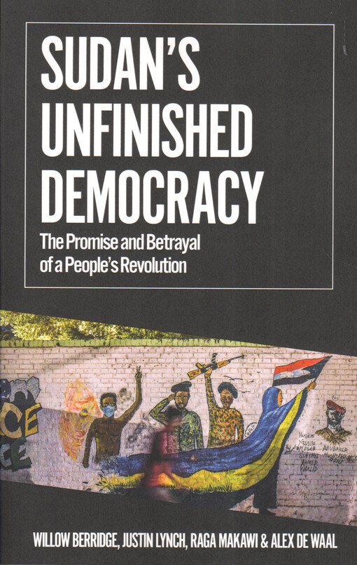Sudan's unfinished democracy : the promise and betrayal of a people's revolution