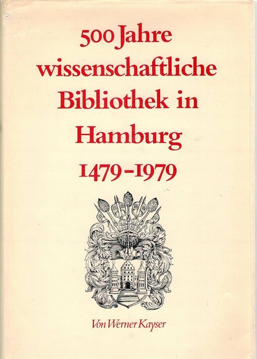 500 Jahre wissenschaftliche Bibliothek in Hamburg 1479-1979 :von der Ratsbücherei zur Staats - und Universtitätsbibliothek