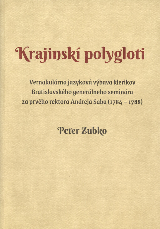 Krajinskí polygloti : vernakulárna jazyková výbava klerikov Bratislavského generálneho seminára za prvého rektora Andreja Saba (1784-1788)