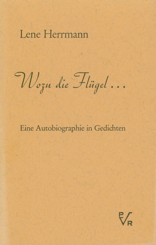 Wozu die Flügel... : eine Autobiographie in Gedichten