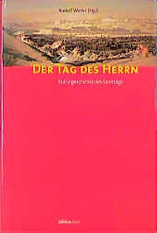 Der Tag des Herrn :Kulturgeschichte des Sonntags