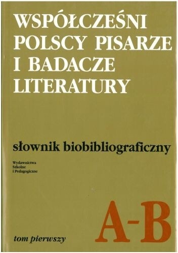 Współcześni polscy pisarze i badacze literatury :słownik biobibliograficzny.Tom pierwszy, A-B