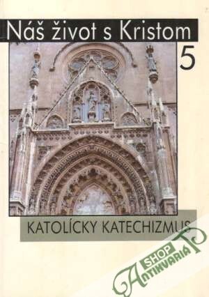 Náš život s Kristom :Katolícky katechizmus.5