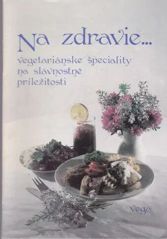 Na zdravie ... :Vegetariánske špeciality na slávnostné príležitosti