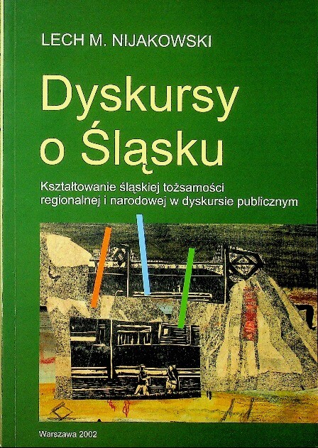 Dyskursy o Śląsku :kształtowanie śląskiej tożsamości regionalnej i narodowej w dyskursie publicznym