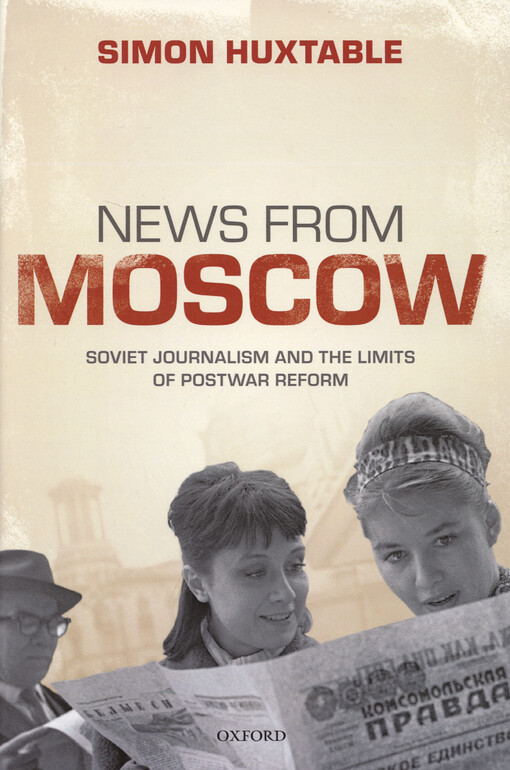 News from Moscow : soviet journalism and the limits of postwar reform