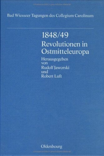 1848/49 - Revolutionen in Ostmitteleuropa : Vorträge der Tagung des Collegium Carolinum in Bad Wiessee vom 30. November bis 1. Dezember 1990