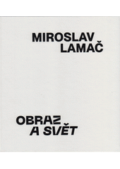 Miroslav Lamač : obraz a svět  (odkaz v elektronickém katalogu)