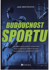 Budoucnost sportu : jak umělá inteligence, biohacking nebo klimatická změna ovlivní profesionální i amatérský sport  (odkaz v elektronickém katalogu)