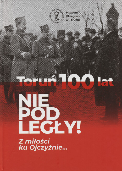 Toruń 100 lat niepodległy! : z miłości ku Ojczyźnie...
