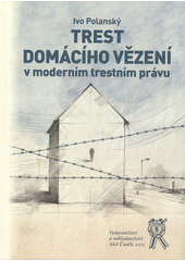 Trest domácího vězení v moderním trestním právu  (odkaz v elektronickém katalogu)