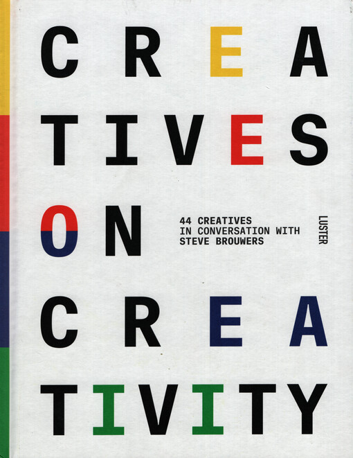 Creatives on creativity : 44 creatives in conversation with Steve Brouwers