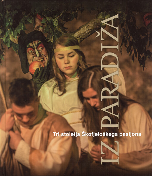Iz paradiža : tri stoletja Škofjeloškega pasijona