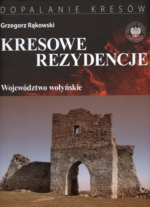 Kresowe rezydencje : zamki, pałace i dwory na dawnych ziemiach wschodnich II RP. Tom IV, Województwo wołyńskie