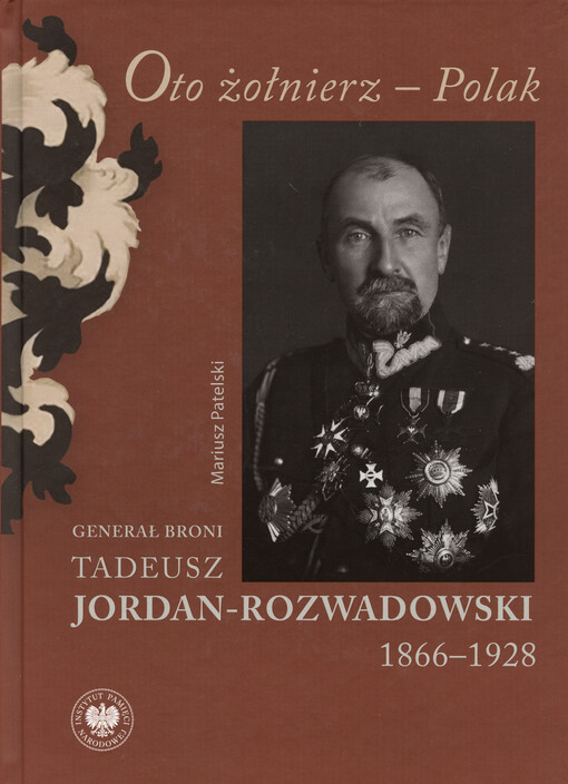 Oto żołnierz - Polak : generał broni Tadeusz Jordan-Rozwadowski : 1866-1928