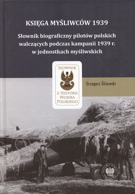 Księga myśliwców 1939 : słownik biograficzny pilotów polskich walczących podczas kampanii 1939 r. w jednostkach myśliwskich