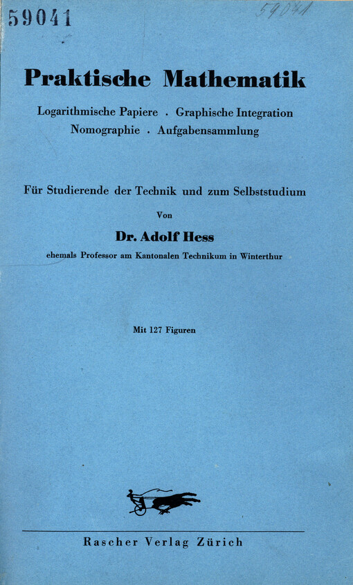 Praktische Mathematik : logarithmische Papiere, graphische Integration, Nomographie, Aufgabensammlung : für Studierende der Technik und zum Selbststudium