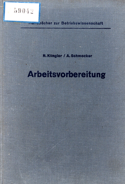 Arbeitsvorbereitung : Lehr- und Handbuch unter Berücksichtigung neuer Methoden und Erfahrungen in der Herstellung und Betriebsführung