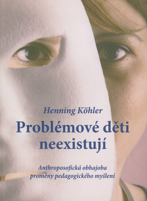 Problémové děti neexistují : anthroposofická obhajoba proměny pedagogického myšlení