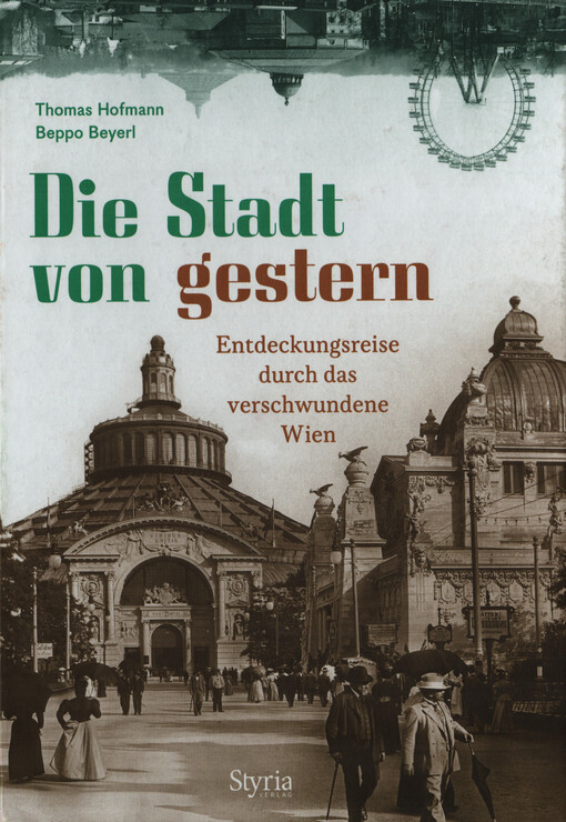 Die Stadt von gestern : Entdeckungsreise durch das verschwundene Wien