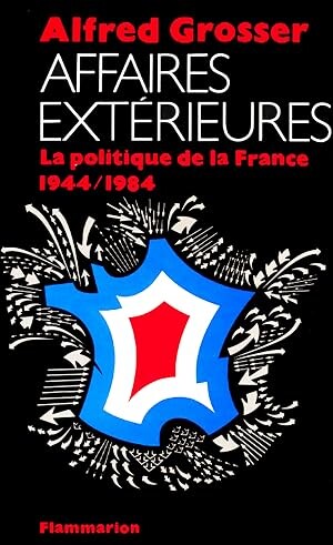 Affaires extérieures :la politique de la France 1944-1984