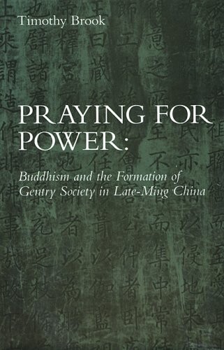 Praying for power : Buddhism and the formation of gentry society in late-Ming China