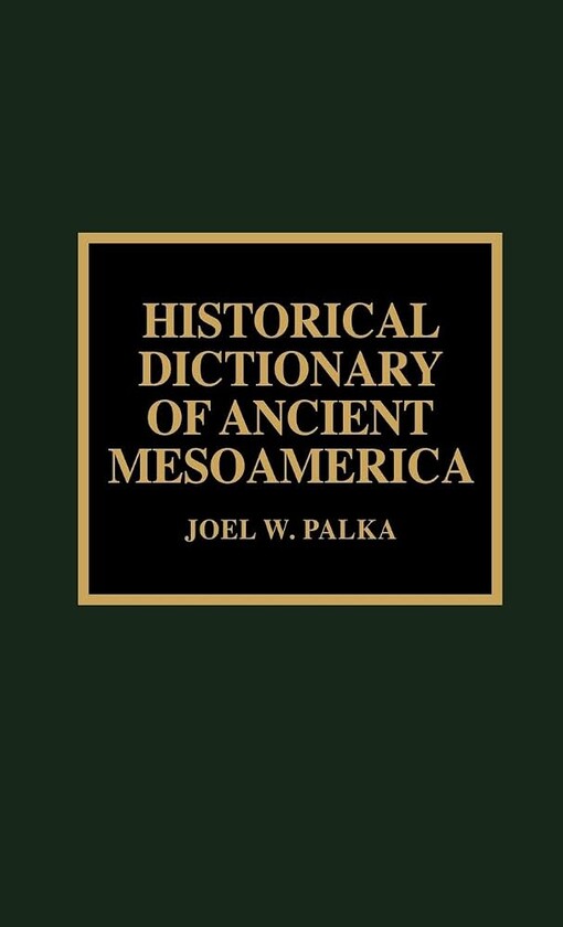 Historical dictionary of ancient Mesoamerica /
