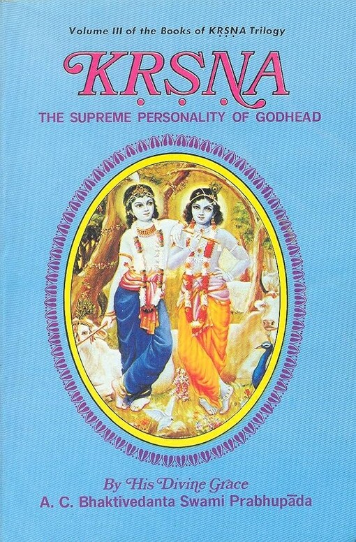 Krsna :the supreme personality of Godhead : a summary study of Srila Vyasadeva's Srímad-Bhāgavatam, tenth canto His Divine Grace A.C. Bhaktivedanta Swami Prabhupâda