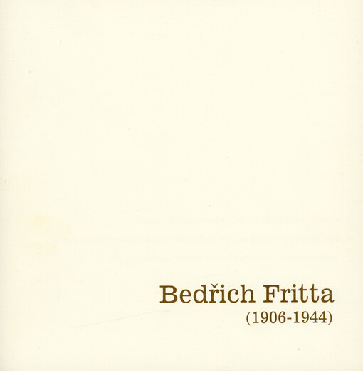 Bedřich Fritta (1906-1944) : cesta terezínského umělce od satiry k dokumentu = der Weg eines Theresienstädter Künstlers von der Satire zum Dokument = the path of the Terezín artist from satire to documenting
