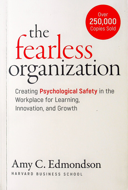 The fearless organization : creating psychological safety in the workplace for learning, innovation, and growth