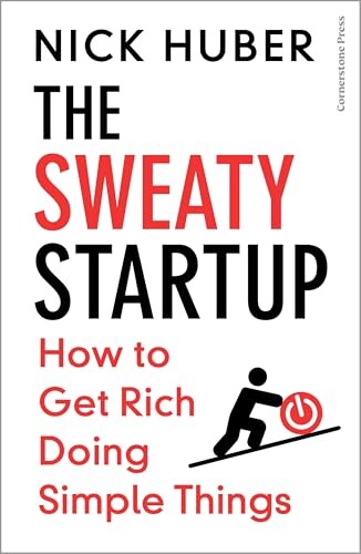 The Sweaty Startup: How to Get Rich Doing Simple Things