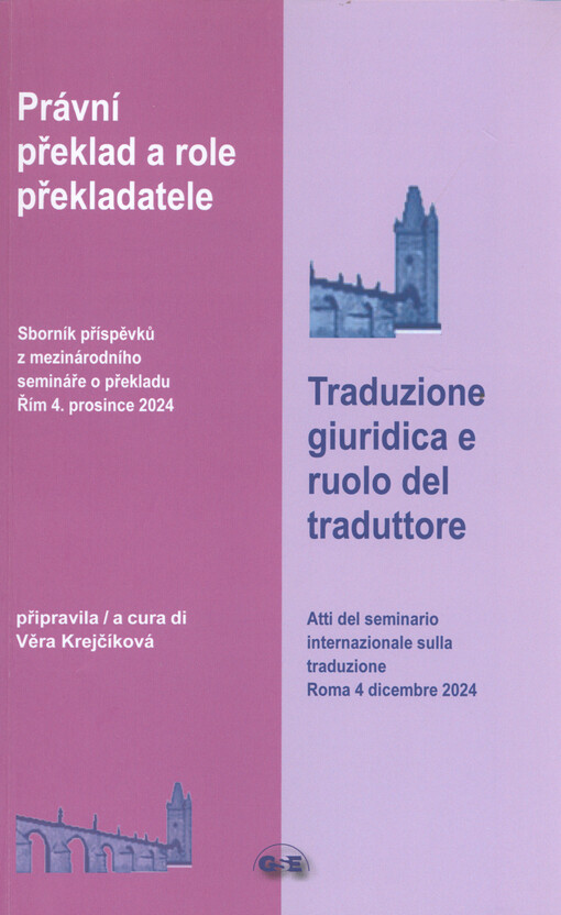 Právní překlad a role překladatele : sborník příspěvků z mezinárodního semináře o překladu : Řím, 4. prosince 2024 = Traduzione giuridica e ruolo del traduttore : atti del seminario internazionale sulla traduzione : Roma, 4 dicembre 2024