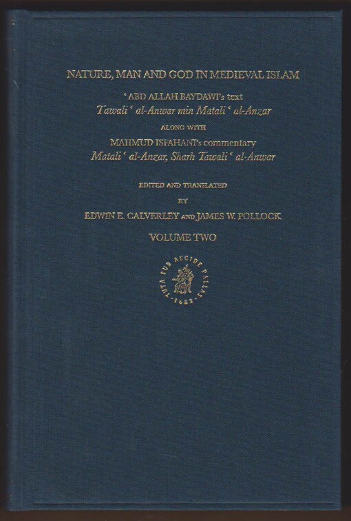 Nature, man and God in medieval Islam :'Abd Allah Baydawi's text Tawali' al-Anwar min Matali' al-Anzar along with Mahmud Isfahani's commentary Matali' al-Anzar, Sharh Tawali' al-Anwar : edited and translated by Edwin E. Calverley and James W. Pollock