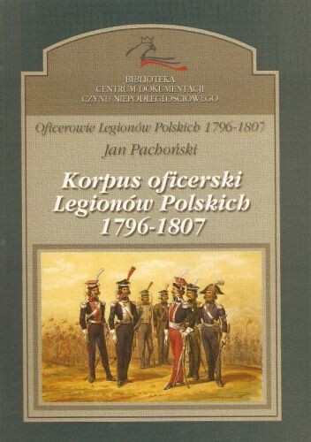 Oficerowie Legionów Polskich 1796-1807.Tom 1,Korpus oficerski Legionów Polskich 1796-1807